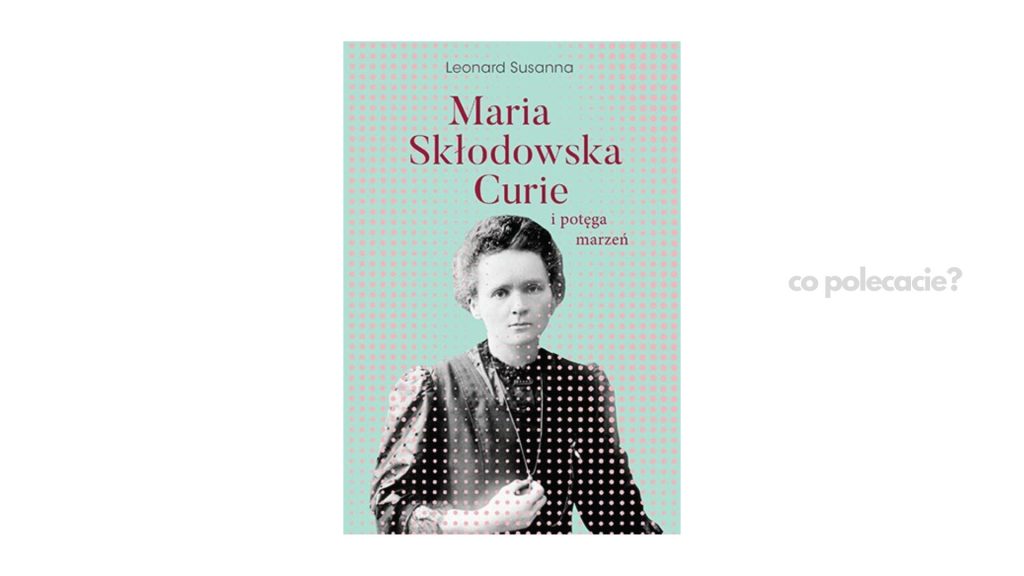 Maria Skłodowska-Curie i potęga marzeń - Susanna Leonard
