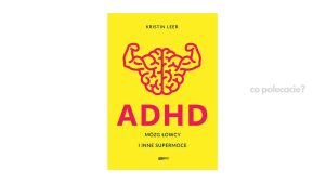 ADHD. Mózg łowcy i inne supermoce - Kristin Leer