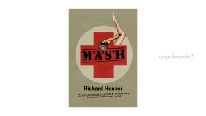 M*A*S*H. Ponadczasowa satyra wojenna, na podstawie której powstał kultowy serial - Richard Hooker