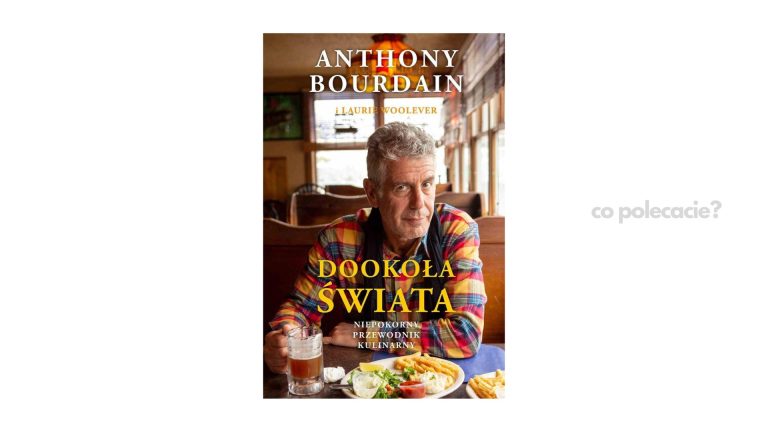 Dookoła świata. Niepokorny przewodnik kulinarny - Anthony Bourdain, Laurie Woolever