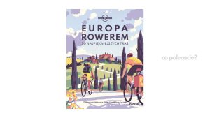 Europa rowerem. 50 najpiękniejszych tras - Praca zbiorowa