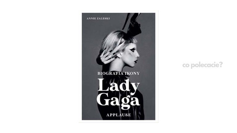 Lady Gaga. Applause. Biografia ikony – Annie Zaleski