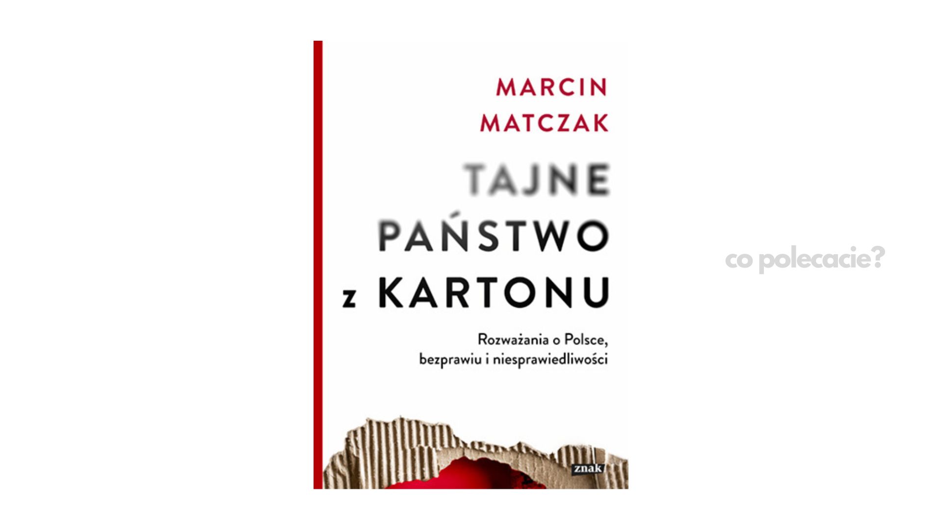 Tajne państwo z kartonu. Rozważania o Polsce, bezprawiu i sprawiedliwości - Marcin Matczak