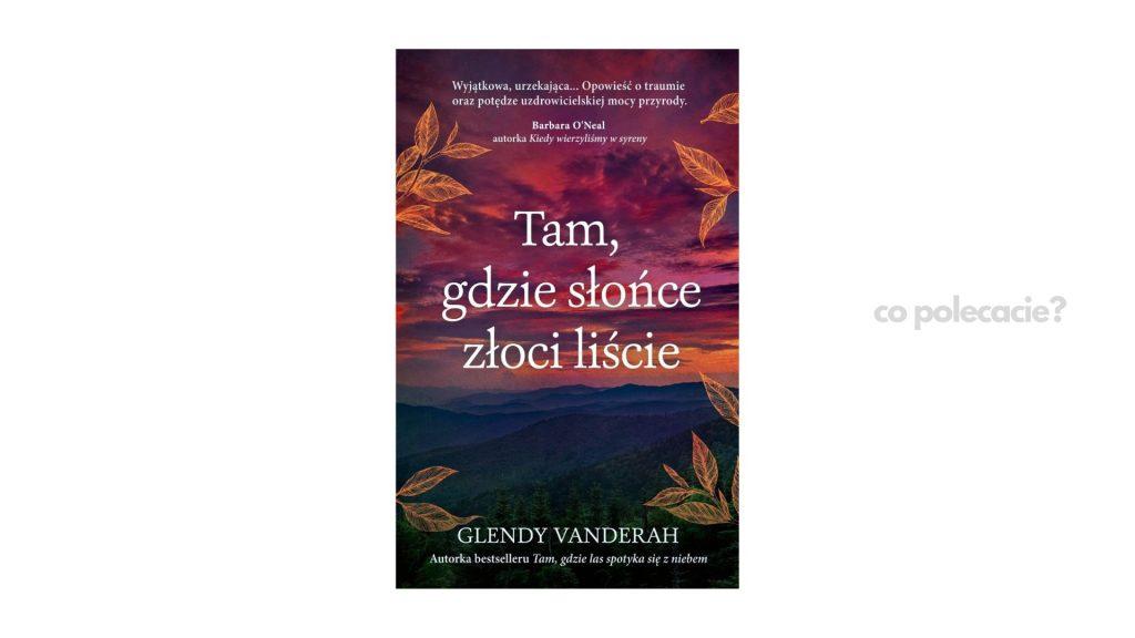 Tam, gdzie słońce złoci liście - Glendy Vanderah