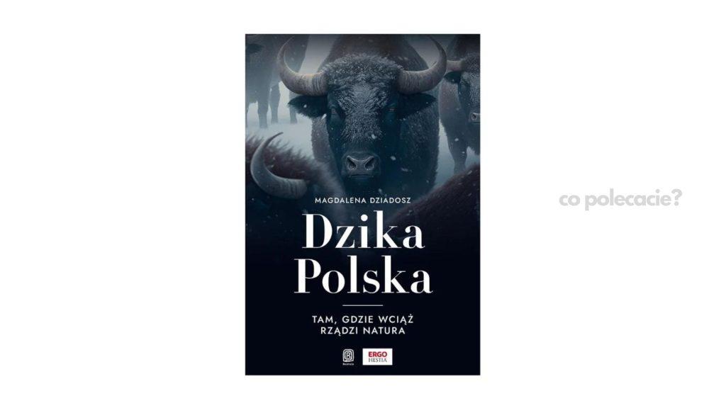 Dzika Polska. Tam gdzie wciąż rządzi natura - Magdalena Dziadosz
