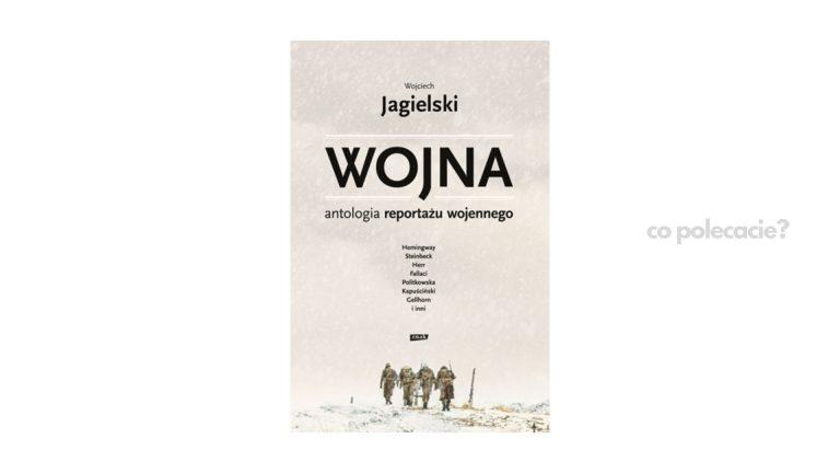 Wojna. Antologia reportażu wojennego - Wojciech Jagielski