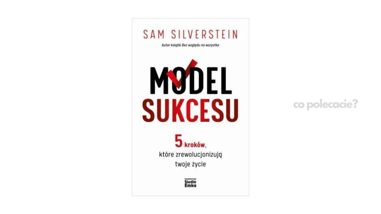Model Sukcesu. 5 kroków, które zrewolucjonizują twoje życie - Silverstein Sam